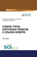Развитие учетно-контрольных процессов в сельском хозяйстве. (Аспирантура, Бакалавриат, Магистратура). Монография.