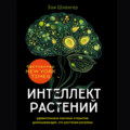 Интеллект растений. Удивительные научные открытия, доказывающие, что растения разумны