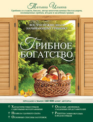 Грибное богатство. Все, что нужно знать начинающему грибнику