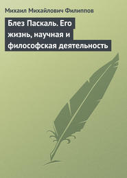 Блез Паскаль. Его жизнь, научная и философская деятельность