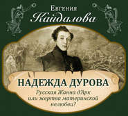 Надежда Дурова. Русская Жанна д'Арк или жертва материнской нелюбви?