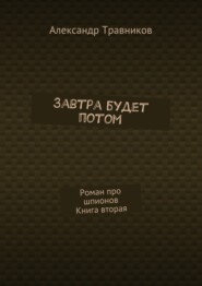 Завтра будет потом. Роман про шпионов. Книга вторая