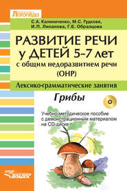 Развитие речи у детей 5-7 лет с общим недоразвитием речи (ОНР). Лексико-грамматические занятия. Грибы. Учебно-методическое пособие