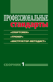 Профессиональные стандарты. Сборник 1. «Спортсмен», «Тренер», «Инструктор-методист». Документы и методические материалы