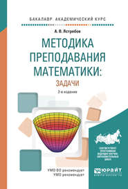 Методика преподавания математики: задачи 2-е изд., испр. и доп. Учебное пособие для академического бакалавриата