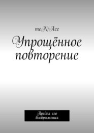 Упрощённое повторение. Предел его воображения