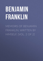 Memoirs of Benjamin Franklin; Written by Himself. [Vol. 2 of 2]