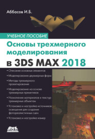 Основы трехмерного моделирования в графической системе 3ds Max 2018. Учебное пособие