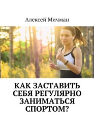 Как заставить себя регулярно заниматься спортом?