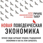 Новая поведенческая экономика. Почему люди нарушают правила традиционной экономики и как на этом заработать