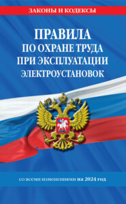 Правила по охране труда при эксплуатации электроустановок. Текст с изменениями на 2023 год