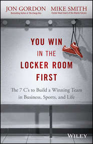 You Win in the Locker Room First. The 7 C's to Build a Winning Team in Business, Sports, and Life