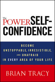 The Power of Self-Confidence. Become Unstoppable, Irresistible, and Unafraid in Every Area of Your Life