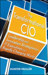 The Transformational CIO. Leadership and Innovation Strategies for IT Executives in a Rapidly Changing World