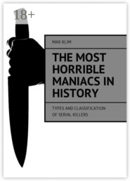 The most horrible maniacs in history. Types and classification of serial killers