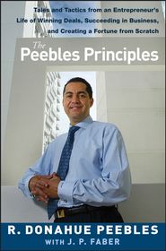 The Peebles Principles. Tales and Tactics from an Entrepreneur's Life of Winning Deals, Succeeding in Business, and Creating a Fortune from Scratch