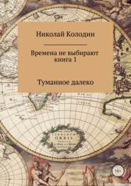 Времена не выбирают. Книга 1. Туманное далеко