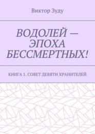 Водолей – эпоха бессмертных. Книга 1. Совет девяти хранителей