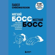 Мягкий босс – жесткий босс. Как говорить с подчиненными: от битвы за зарплату до укрощения незаменимых