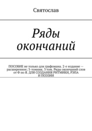 Ряды окончаний для создания ритмики, рэпа, поэзии. Пособие не только для графомана. 2-е издание – расширенное. 3-томник. 3-й том от Ф по Я