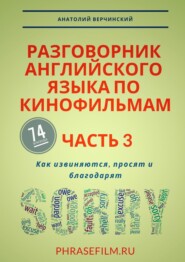 Разговорник английского языка по кинофильмам. Часть 3. Как извиняются, просят и благодарят