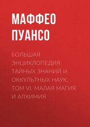 Большая энциклопедия тайных знаний и оккультных наук. Том VI. Малая магия и алхимия