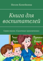 Книга для воспитателей. Серия сказок «Сказочные приключения»