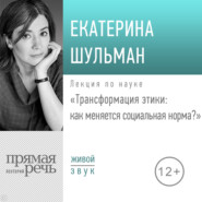 Лекция «Трансформация этики: как меняется социальная норма»