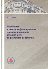 Проблемы и факторы формирования профессиональной субъектности социального работника