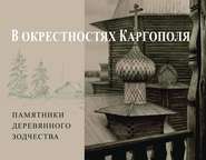 В окрестностях Каргополя. Памятники деревянного зодчества