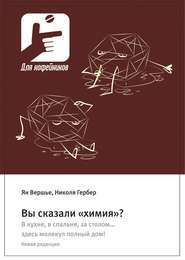 Вы сказали «химия»? В кухне, в спальне, за столом… здесь молекул полный дом! Новая редакция