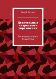 Целительные «парчовые» упражнения. Восточные тайны долголетия