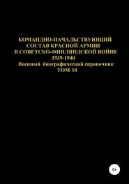 Командно-начальствующий состав Красной Армии в советско-финляндской войне 1939-1940 гг. Том 10