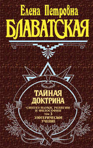 Тайная доктрина. Синтез науки, религии и философии. Том 3. Эзотерическое учение