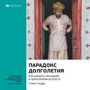 Ключевые идеи книги: Парадокс долголетия. Как умереть молодым в преклонном возрасте. Стивен Гандри