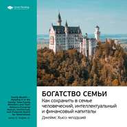 Ключевые идеи книги: Богатство семьи. Как сохранить в семье человеческий, интеллектуальный и финансовые капиталы. Джеймс Хьюз-младший