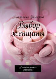 Выбор женщины. Романтические рассказы