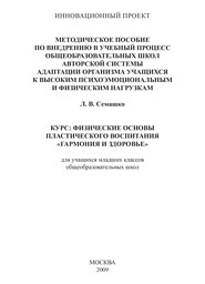 Методическое пособие по внедрению в учебный процесс общеобразовательных школ авторской системы адаптации организма учащихся к высоким психоэмоциональным и физическим нагрузкам. Курс: Физические основы пластического воспитания «Гармония и здоровье». Для учащихся младших классов общеобразовательных школ