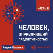 Человек, управляющий продуктивностью. Часть 8