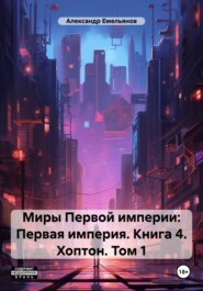 Миры Первой империи: Первая империя. Книга 4. Хоптон. Том 1