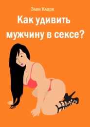 Как удивить мужчину в сексе?