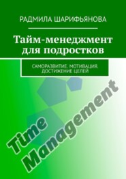 Тайм-менеджмент для подростков. Саморазвитие. Мотивация. Достижение целей