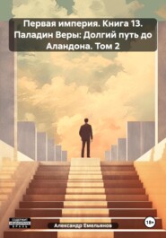 Первая империя. Книга 13. Паладин Веры: Долгий путь до Аландона. Том 2