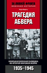 Трагедия абвера. Немецкая военная разведка во Второй мировой войне. 1935-1945