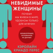 Невидимые женщины. Почему мы живем в мире, удобном только для мужчин. Неравноправие, основанное на данных