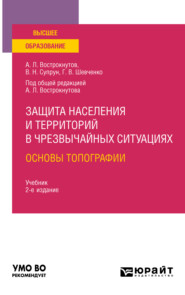 Защита населения и территорий в чрезвычайных ситуациях. Основы топографии 2-е изд., испр. и доп. Учебник для вузов