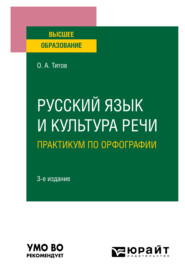 Русский язык и культура речи. Практикум по орфографии 3-е изд., испр. и доп. Учебное пособие для вузов