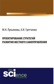 Проектирование стратегий развития местного самоуправления. (Бакалавриат, Магистратура). Монография.