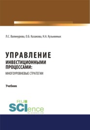 Управление инвестиционными процессами: многоуровневые стратегии. (Аспирантура, Бакалавриат, Магистратура). Учебник.