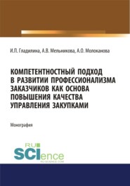 Компетентностный подход в развитии профессионализма заказчиков как основа повышения качества управления закупками. (Аспирантура, Магистратура, Специалитет). Монография.